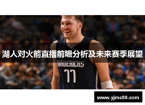 湖人对火箭直播前瞻分析及未来赛季展望