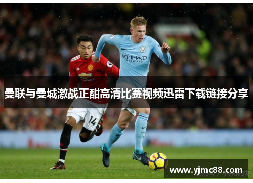 曼联与曼城激战正酣高清比赛视频迅雷下载链接分享