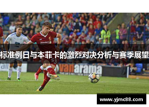标准例日与本菲卡的激烈对决分析与赛季展望