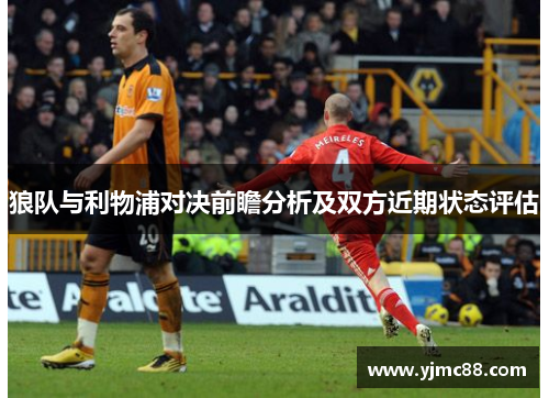 狼队与利物浦对决前瞻分析及双方近期状态评估