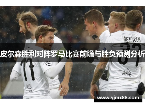 皮尔森胜利对阵罗马比赛前瞻与胜负预测分析