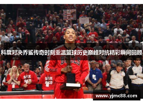 科詹对决乔鲨传奇时刻重温篮球历史巅峰对抗精彩瞬间回顾