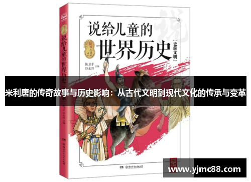 米利唐的传奇故事与历史影响：从古代文明到现代文化的传承与变革